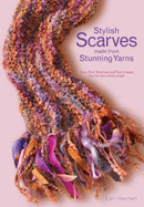 Stylish Scarves Made from Stunning Yarns: Easy Knit Stitches and Techniques for the Yarn Enthusiast