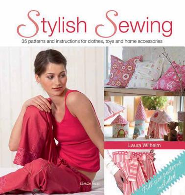 Stylish Sewing: 35 Patterns and Instructions for Clothes, Toys and Home Accessories - Wilhelm, Laura