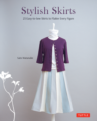 Stylish Skirts: 23 Easy-To-Sew Skirts to Flatter Every Figure (Includes Drafting Diagrams) - Watanabe, Sato