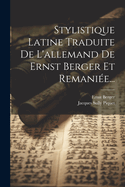 Stylistique Latine Traduite De L'allemand De Ernst Berger Et Remanie...