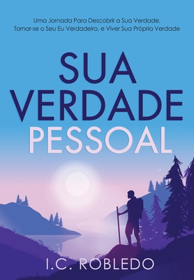 Sua Verdade Pessoal: Uma Jornada Para Descobrir a Sua Verdade, Tornar-se o Seu Eu Verdadeiro, e Viver Sua Pr?pria Verdade - Robledo, I C, and Aflitos, Luciana (Translated by)