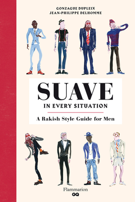 Suave in Every Situation: A Rakish Style Guide for Men - Dupleix, Gonzague (Text by)