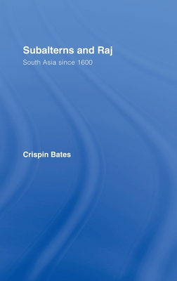 Subalterns and Raj: South Asia since 1600 - Bates, Crispin