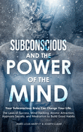 Subconscious and the Power of the Mind: Your Subconscious Brain Can Change Your Life. The Laws of Success, Mind Hacking, Atomic Attraction, Hypnosis Secrets, and Meditation to Build Good Habits