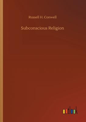 Subconscious Religion - Conwell, Russell H