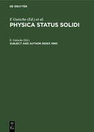 Subject and Author Index 1990: Physica Status Solidi (B) Basic Research, Volumes 157 to 162. Physica Status Solidi (A) Applied Research, Volumes 117 to 122