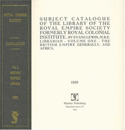 Subject Catalogue of the Library of the Royal Empire Society, Formerly Royal Colonial Institute