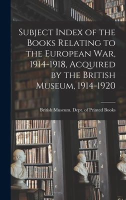 Subject Index of the Books Relating to the European War, 1914-1918, Acquired by the British Museum, 1914-1920 - British Museum Dept of Printed Books (Creator)