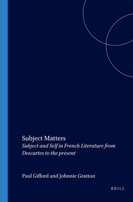 Subject Matters: Subject and Self in French Literature from Descartes to the present - Gifford, Paul (Volume editor), and Gration, Johnnie (Volume editor)