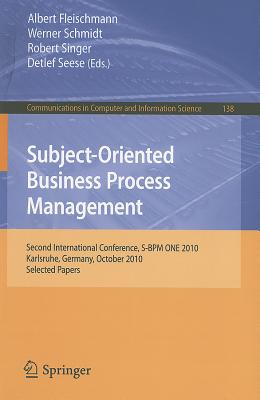 Subject-Oriented Business Process Management: Second International Conference, S-BPM One 2010, Karlsruhe, Germany, October 14, 2010 Selected Papers - Fleischmann, Albert (Editor), and Schmidt, Werner (Editor), and Singer, Robert, MD (Editor)