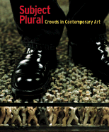 Subject Plural: Crowds in Contemporary Art - Morsiani, Paola, and Wollen, Peter (Contributions by)