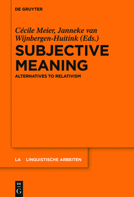 Subjective Meaning: Alternatives to Relativism - Meier, Ccile (Editor), and Van Wijnbergen-Huitink, Janneke (Editor)