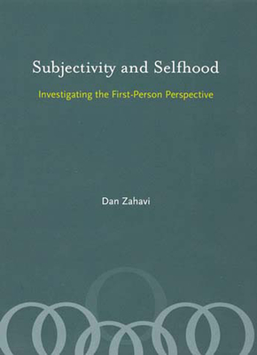 Subjectivity and Selfhood: Investigating the First-Person Perspective - Zahavi, Dan