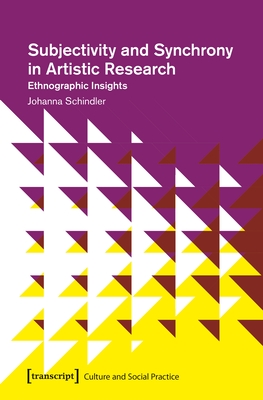 Subjectivity and Synchrony in Artistic Research: Ethnographic Insights - Schindler, Johanna