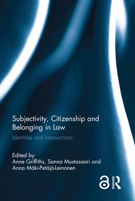 Subjectivity, Citizenship and Belonging in Law: Identities and Intersections - Griffiths, Anne (Editor), and Mustasaari, Sanna (Editor), and Mki-Petaj-Leinonen, Anna (Editor)