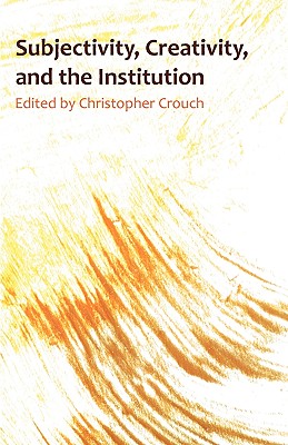 Subjectivity, Creativity and the Institution - Crouch, Christopher