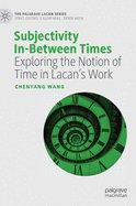 Subjectivity In-Between Times: Exploring the Notion of Time in Lacan's Work