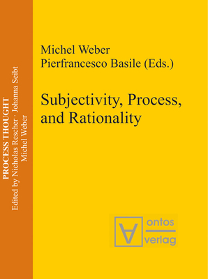 Subjectivity, Process, and Rationality - Weber, Michel (Editor), and Basile, Pierfrancesco (Editor)