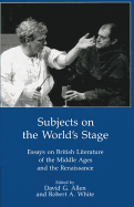 Subjects on the World's Stage: Essays on British Literature of the Middle Ages and the Renaissqance
