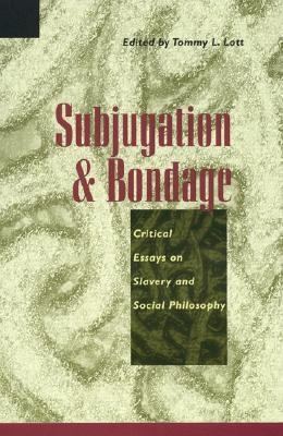 Subjugation and Bondage: Critical Essays on Slavery and Social Philosophy - Lott, Tommy L (Editor), and Allen, Anita (Contributions by), and Boxill, Bernard (Contributions by)