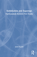Sublimation and Superego: Psychoanalysis Between Two Deaths