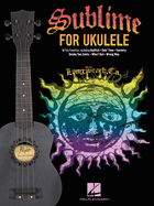Sublime for Ukulele: 16 Fan Favorites Arranged with Vocal Melody and Chord Diagrams for Standard G-C-E-A Tuning