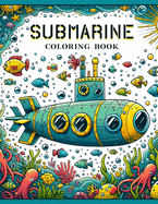 Submarine Coloring book: Each Stroke Bringing to Life the Magic and Majesty of Underwater Exploration, Offering Hours of Coloring Fun for Ocean Enthusiasts of All Ages!