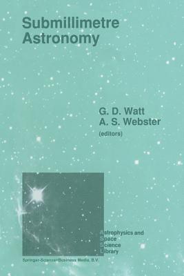 Submillimetre Astronomy: Proceedings of the Kona Symposium on Millimeter and Submillimetre Astronomy, Held at Kona, Hawaii, October 3-6, 1988 - Watt, Graeme D (Editor), and Webster, Adrian S (Editor)