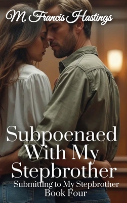 Subpoenaed With My Stepbrother: Submitting to My Stepbrother Book 4 - Hastings, M Francis