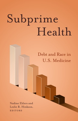 Subprime Health: Debt and Race in U.S. Medicine - Ehlers, Nadine (Editor), and Hinkson, Leslie R (Editor)