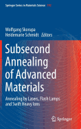 Subsecond Annealing of Advanced Materials: Annealing by Lasers, Flash Lamps and Swift Heavy Ions