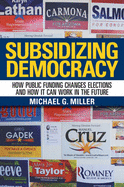 Subsidizing Democracy: How Public Funding Changes Elections and How It Can Work in the Future