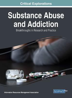 Substance Abuse and Addiction: Breakthroughs in Research and Practice - Management Association, Information Reso (Editor)