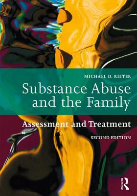 Substance Abuse and the Family: Assessment and Treatment - Reiter, Michael D.