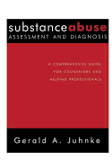 Substance Abuse Assessment and Diagnosis: A Comprehensive Guide for Counselors and Helping Professionals