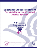 Substance Abuse Treatment For Adults in the Criminal Justice System: Treatment Improvement Protocol Series - TIP 44