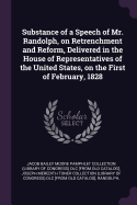 Substance of a Speech of Mr. Randolph, on Retrenchment and Reform, Delivered in the House of Representatives of the United States, on the First of February, 1828