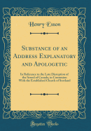 Substance of an Address Explanatory and Apologetic: In Reference to the Late Disruption of the Synod of Canada, in Connexion with the Established Church of Scotland (Classic Reprint)