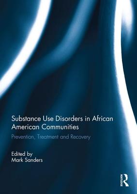 Substance Use Disorders in African American Communities: Prevention, Treatment and Recovery - Sanders, Mark (Editor)
