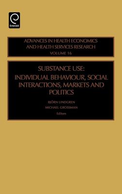 Substance Use: Individual Behavior, Social Interaction, Markets and Politics - Lindgren, B (Editor), and Grossman, Michael (Editor)