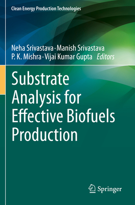 Substrate Analysis for Effective Biofuels Production - Srivastava, Neha (Editor), and Srivastava, Manish (Editor), and Mishra, P K (Editor)