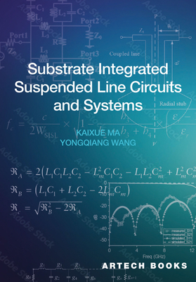 Substrate Integrated Suspended Line Circuits and Systems - Ma, Kaixue, and Wang, Yongqiang