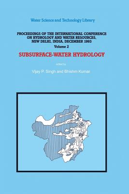 Subsurface-Water Hydrology: Proceedings of the International Conference on Hydrology and Water Resources, New Delhi, India, December 1993 - Singh, V.P. (Editor), and Kumar, Bhishm (Editor)