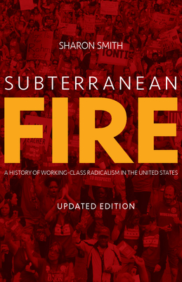 Subterranean Fire: A History of Working-Class Radicalism in the United States - Smith, Sharon, Dr.