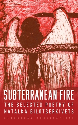 Subterranean Fire: The Selected Poetry Of Natalka Bilotserkivets - Bilotserkivets, Natalka, and Brasfield, James (Translated by), and Kolomiyets, Lada (Translated by)