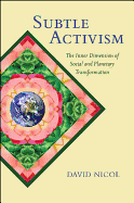 Subtle Activism: The Inner Dimension of Social and Planetary Transformation