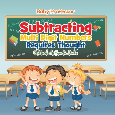 Subtracting Multi Digit Numbers Requires Thought Children's Arithmetic Books - Baby Professor