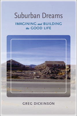 Suburban Dreams: Imagining and Building the Good Life - Dickinson, Greg