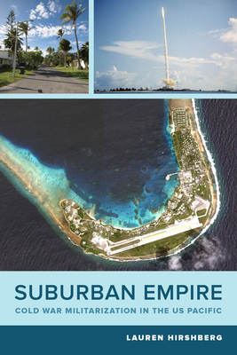 Suburban Empire: Cold War Militarization in the Us Pacific Volume 64 - Hirshberg, Lauren