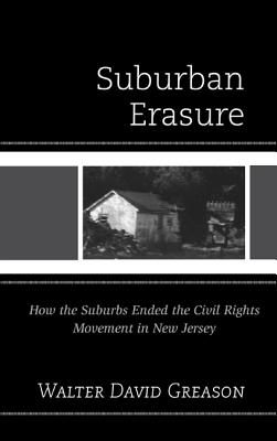Suburban Erasure: How the Suburbs Ended the Civil Rights Movement in New Jersey - Greason, Walter David